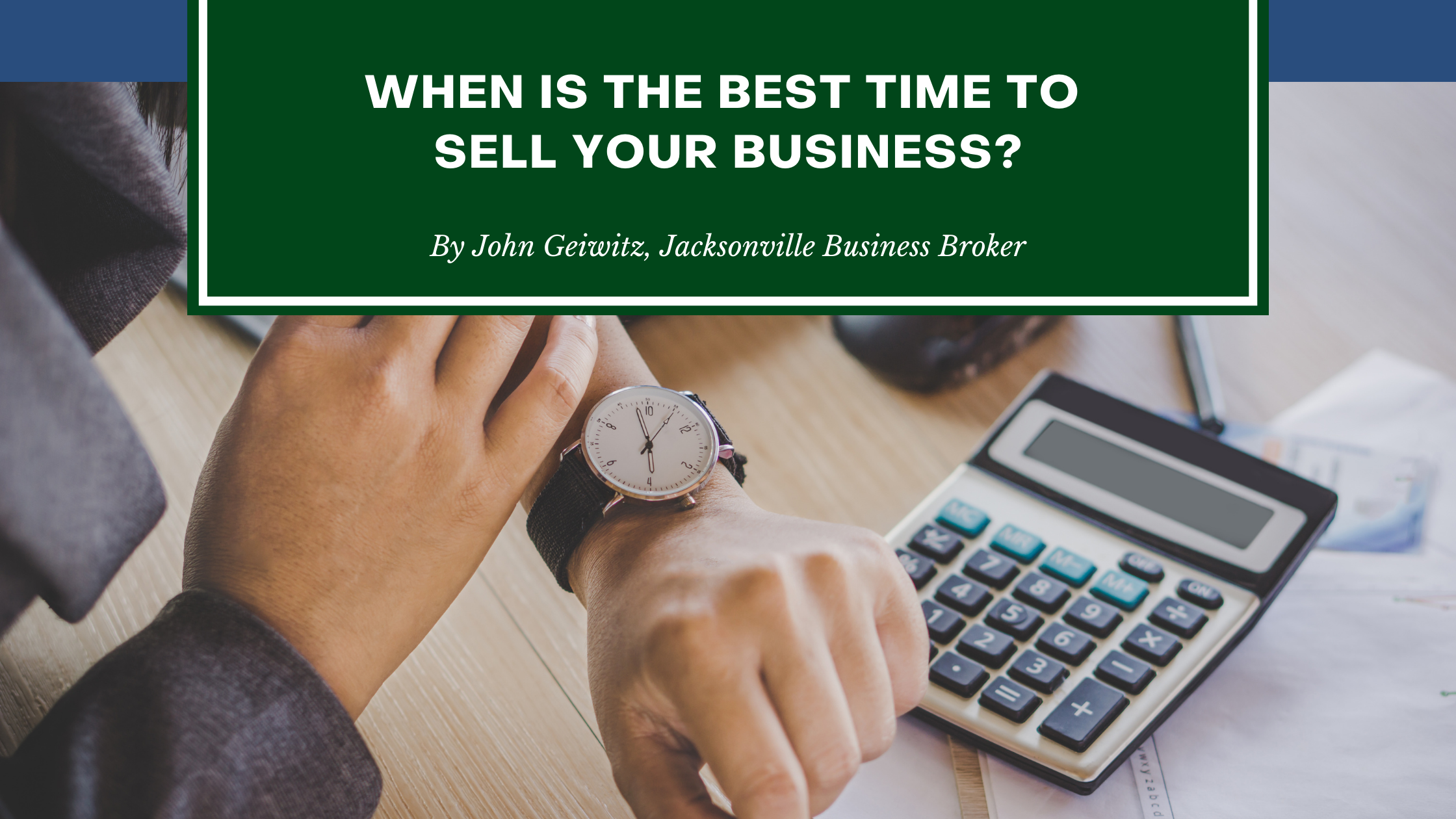 Best Time To Sell Your Business - Jacksonville Business Broker - John Geiwitz