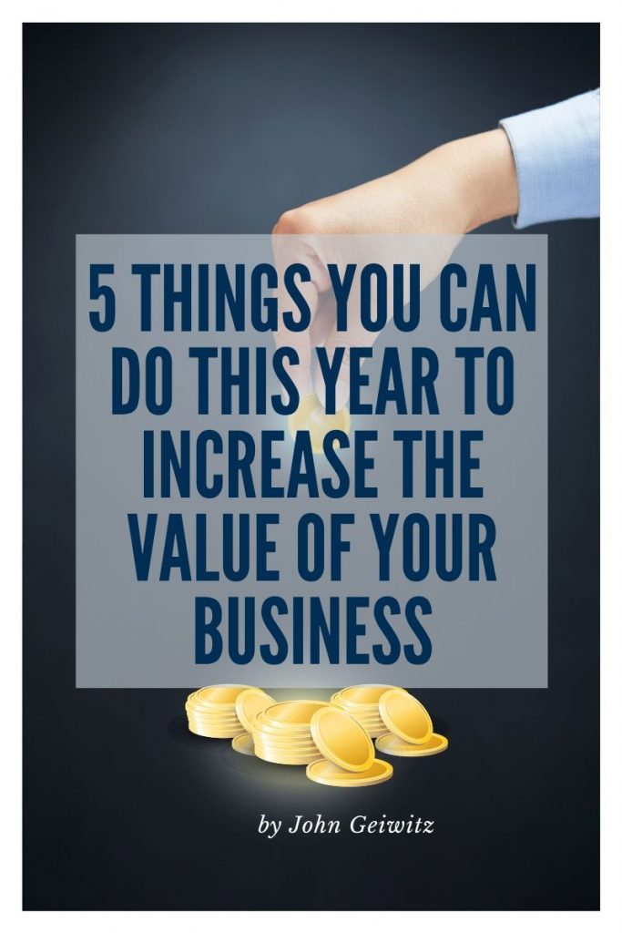 The 5 Things You Can Do THIS YEAR To Increase The Value Of Your Business!