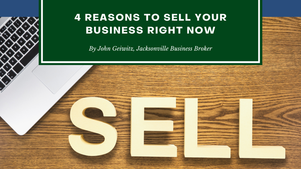 4 Reasons To Sell Your Business Right Now Jacksonville Business Broker